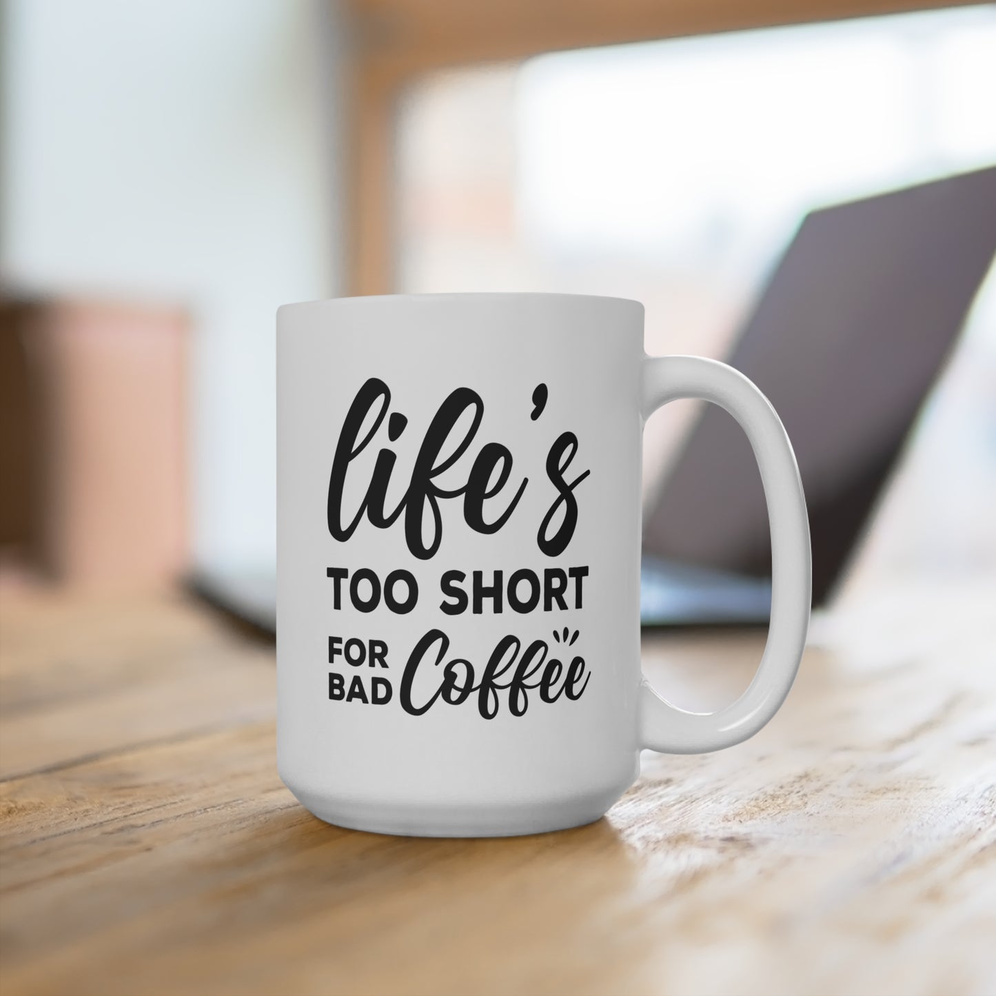 Life's Too Short For Bad Coffee Mug 15oz